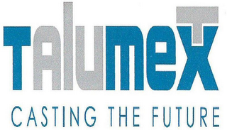 TALUMEX CASTING THE FUTURE