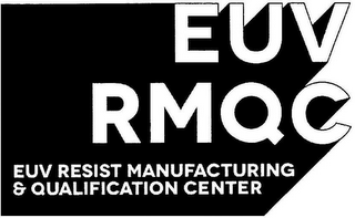 EUV RMQC EUV RESIST MANUFACTURING & QUALIFICATION CENTER