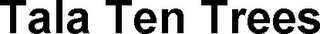 TALA TEN TREES