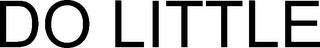 DO LITTLE