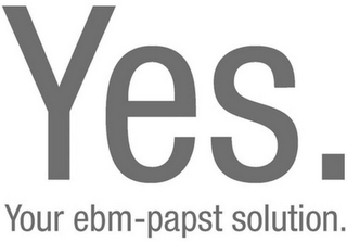 YES. YOUR EBM-PAPST SOLUTION.