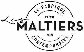 LES MALTIERS LA FABRIQUE CONTEMPORAINEDEPUIS 1893