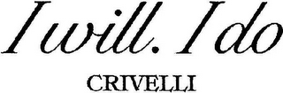 I WILL. I DO CRIVELLI