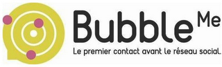 BUBBLE ME LE PREMIER CONTACT AVANT LE RÉSEAU SOCIAL.