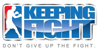 KEEPING FIGHT DON'T GIVE UP THE FIGHT.