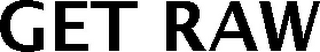 GET RAW