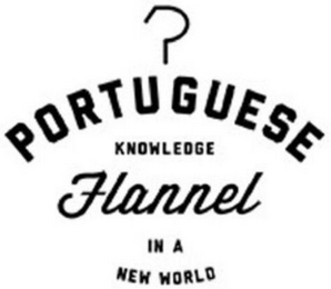 PORTUGUESE FLANNEL KNOWLEDGE IN A NEW WORLD