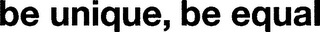 BE UNIQUE, BE EQUAL