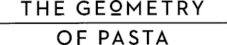 THE GEOMETRY OF PASTA