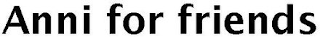 ANNI FOR FRIENDS