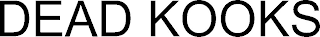 DEAD KOOKS