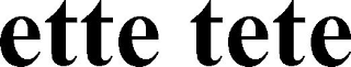 ETTE TETE