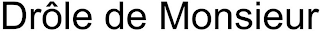 DRÔLE DE MONSIEUR