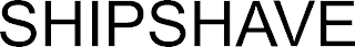 SHIPSHAVE