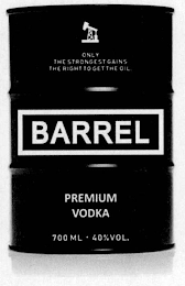 BARREL ONLY THE STRONGEST GAINS THE RIGHT TO GET THE OIL PREMIUM VODKA 700 ML · 40% VOL.