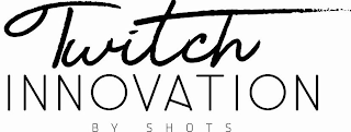 TWITCH INNOVATION BY SHOTS