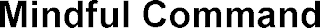 MINDFUL COMMAND