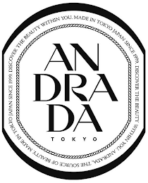 AN DRA DA TOKYO DISCOVER THE BEAUTY WITHIN YOU. MADE IN TOKYO JAPAN SINCE 1999. DISCOVER THE BEAUTY WITHIN YOU. ANDRADA, THE SOURCE OF BEAUTY. MADE IN TOKYO JAPAN SINCE 1999.