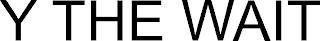 Y THE WAIT