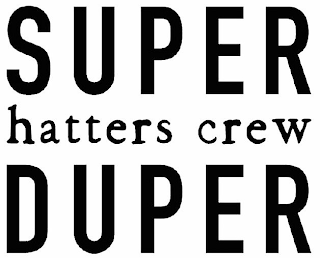 SUPER DUPER HATTERS CREW