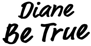 DIANE BE TRUE