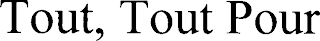 TOUT, TOUT POUR