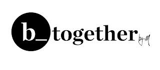 B_TOGETHER BY M