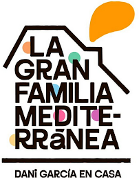 LA GRAN FAMILIA MEDITERRÁNEA DANI GARCÍA EN CASA