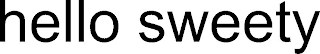 HELLO SWEETY