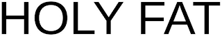 HOLY FAT