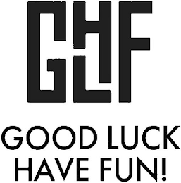 GHLF GOOD LUCK HAVE FUN!