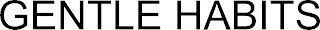 GENTLE HABITS
