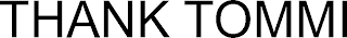 THANK TOMMI