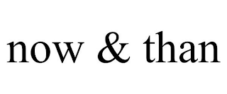 NOW & THAN