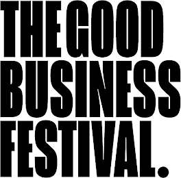 THE GOOD BUSINESS FESTIVAL.