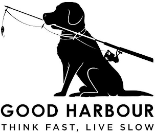 GOOD HARBOUR THINK FAST, LIVE SLOW