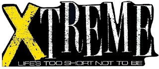 XTREME LIFE'S TOO SHORT NOT TO BE
