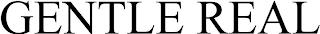 GENTLE REAL