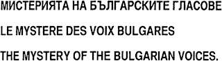 LE MYSTERE DES VOIX BULGARES THE MYSTERY OF THE BULGARIAN VOICES.