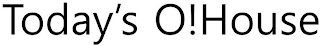 TODAY'S O!HOUSE