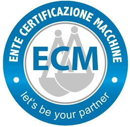 ECM ENTE CERTIFICAZIONE MACCHINE LET'S BE YOUR PARTNER