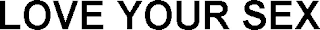LOVE YOUR SEX