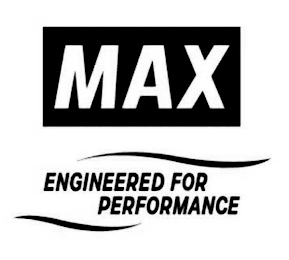 MAX ENGINEERED FOR PERFORMANCE