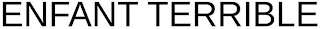 ENFANT TERRIBLE