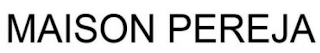 MAISON PEREJA