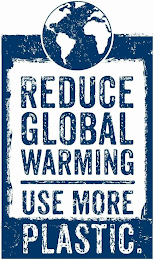 REDUCE GLOBAL WARMING USE MORE PLASTIC.