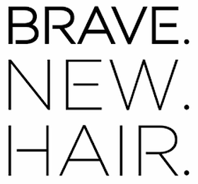 BRAVE. NEW. HAIR.