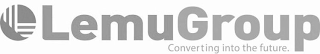 LEMUGROUP CONVERTING INTO THE FUTURE.