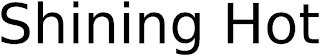 SHINING HOT