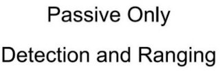 PASSIVE ONLY DETECTION AND RANGING